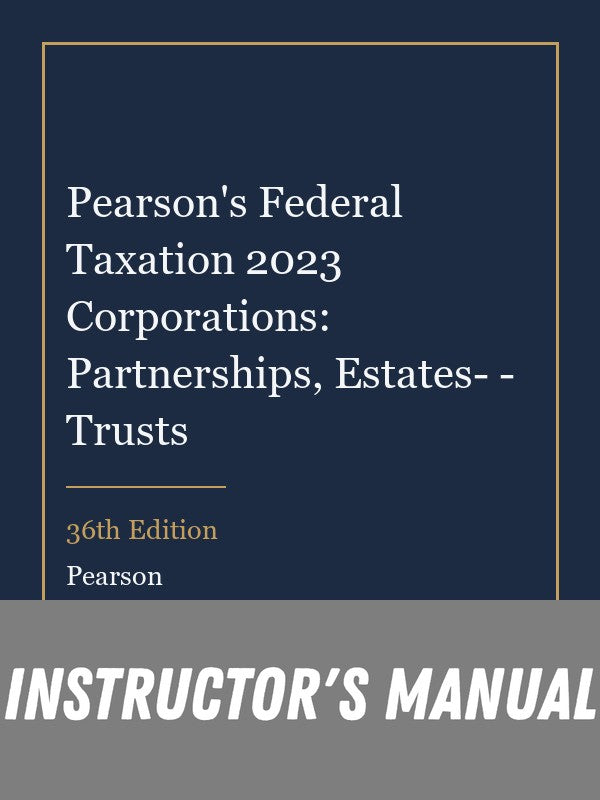 Instructor Manual for Pearson's Federal Taxation 2023 Corporations: Partnerships, Estates- - Trusts 36th Edition