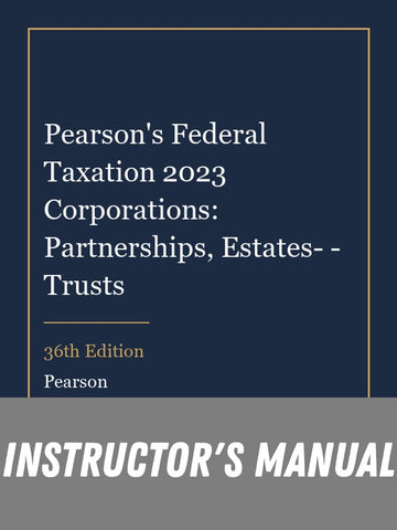 Instructor Manual for Pearson's Federal Taxation 2023 Corporations: Partnerships, Estates- - Trusts 36th Edition