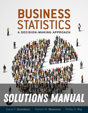 Solutions Manual for Business Statistics: A Decision Making Approach 11th Edition by David F. Groebner