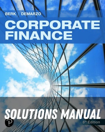 Solutions Manual for Corporate Finance 6th Edition by Jonathan Berk