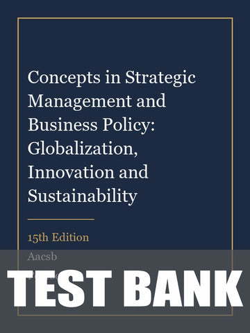 Test Bank for Concepts in Strategic Management and Business Policy: Globalization, Innovation and Sustainability 15th Edition by Aacsb