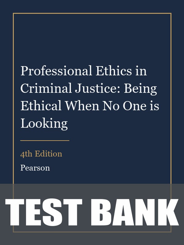 Test Bank for Professional Ethics in Criminal Justice: Being Ethical When No One is Looking 4th Edition