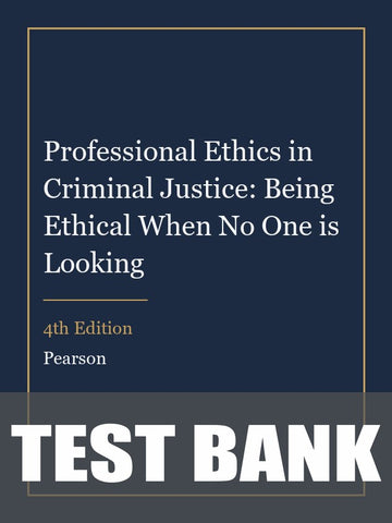 Test Bank for Professional Ethics in Criminal Justice: Being Ethical When No One is Looking 4th Edition