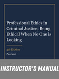 Instructor Manual for Professional Ethics in Criminal Justice: Being Ethical When No One is Looking 4th Edition