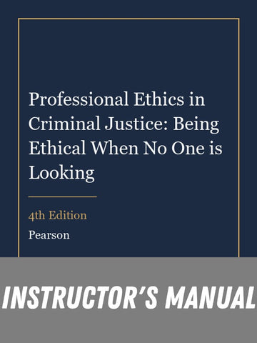Instructor Manual for Professional Ethics in Criminal Justice: Being Ethical When No One is Looking 4th Edition
