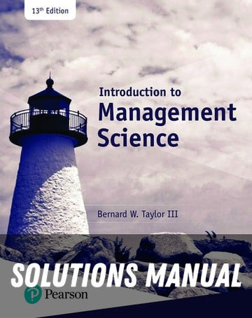 Solutions Manual for Introduction to Management Science 13th Edition by Bernard W. Taylor