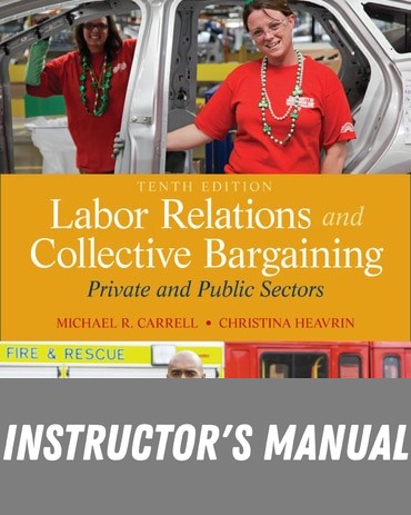 Instructor Manual for Labor Relations and Collective Bargaining: Private and Public Sectors 10th Edition by Michael R. Carrell