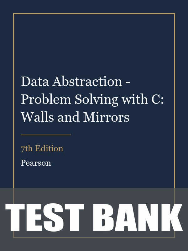 Test Bank for Data Abstraction - Problem Solving with C: Walls and Mirrors 7th Edition