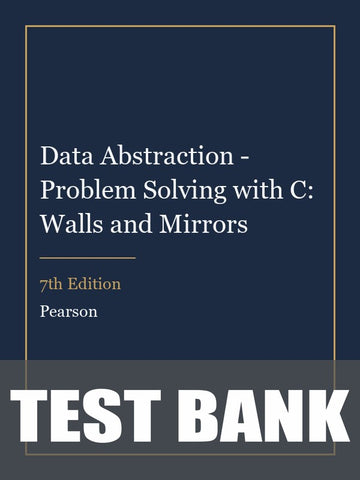 Test Bank for Data Abstraction - Problem Solving with C: Walls and Mirrors 7th Edition