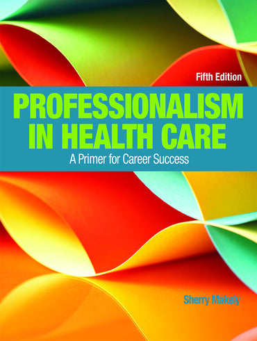 Instructor Manual for Professionalism in Health Care: A Primer for Career Success 5th Edition by Sherry Makely
