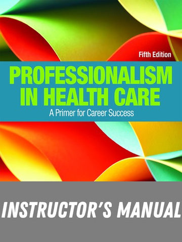 Instructor Manual for Professionalism in Health Care: A Primer for Career Success 5th Edition by Sherry Makely