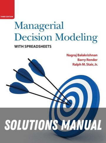 Solutions Manual for Managerial Decision Modeling with Spreadsheets 3rd Edition by Nagraj Balakrishnan