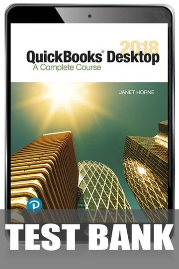 Test Bank for QuickBooks Desktop 2018: A Complete Course 17th Edition by Janet Horne