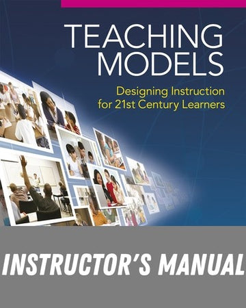 Instructor Manual for Teaching Models: Designing Instruction for 21st Century Learners 1st Edition by Clare R. Kilbane