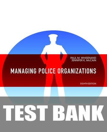 Test Bank for Managing Police Organizations 8th Edition by Paul M. Whisenand