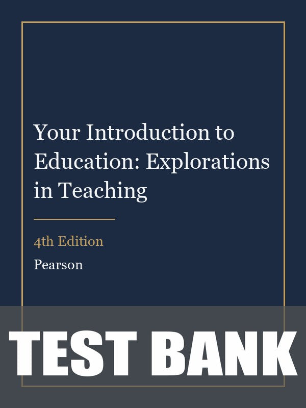 Test Bank for Your Introduction to Education: Explorations in Teaching 4th Edition