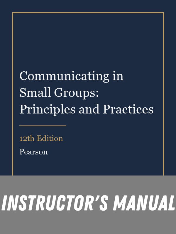 Instructor Manual for Communicating in Small Groups: Principles and Practices 12th Edition