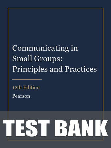 Test Bank for Communicating in Small Groups: Principles and Practices 12th Edition