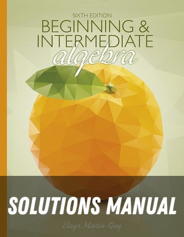 Solutions Manual for Beginning & Intermediate Algebra 6th Edition by Elayn Martin-Gay