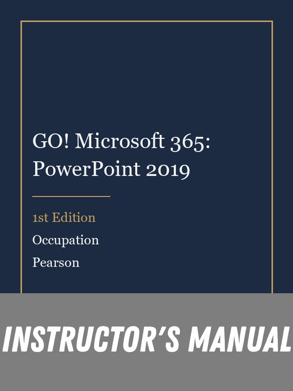 Instructor Manual for GO! Microsoft 365: PowerPoint 2019 1st Edition by Occupation