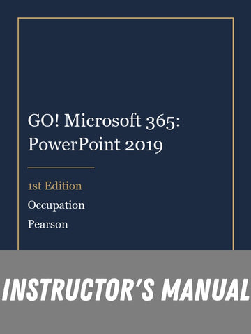 Instructor Manual for GO! Microsoft 365: PowerPoint 2019 1st Edition by Occupation
