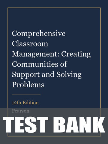 Test Bank for Comprehensive Classroom Management: Creating Communities of Support and Solving Problems 12th Edition