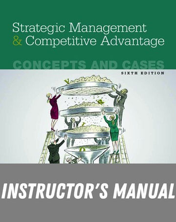 Instructor Manual for Strategic Management and Competitive Advantage: Concepts and Cases 6th Edition by Jay B. Barney