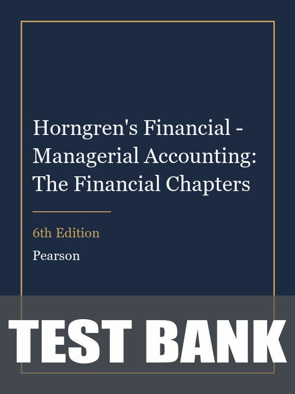 Test Bank for Horngren's Financial - Managerial Accounting: The Financial Chapters 6th Edition