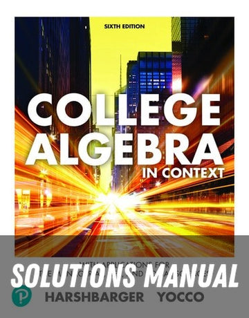 Solutions Manual for College Algebra in Context with Applications for the Managerial, Life, and Social Sciences 6th Edition by Ronald J. Harshbarger