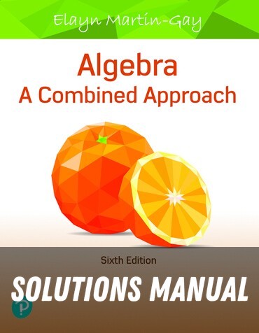 Solutions Manual for Algebra: A Combined Approach 6th Edition by Elayn Martin-Gay