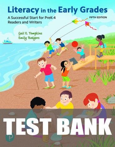 Test Bank for Literacy in the Early Grades: A Successful Start for PreK-4 Readers and Writers 5th Edition by Gail E. Tompkins