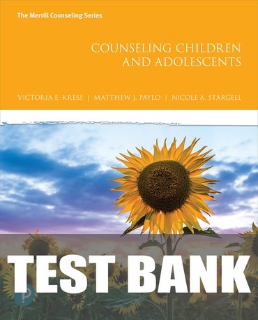 Test Bank for Counseling Children and Adolescents 1st Edition by Victoria E. Kress