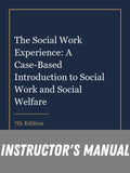 Instructor Manual for The Social Work Experience: A Case-Based Introduction to Social Work and Social Welfare 7th Edition