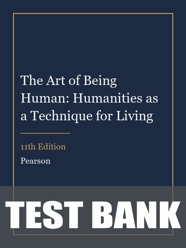 Test Bank for The Art of Being Human: Humanities as a Technique for Living 11th Edition