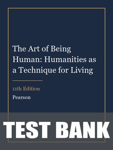 Test Bank for The Art of Being Human: Humanities as a Technique for Living 11th Edition