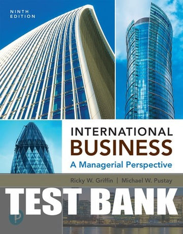 Test Bank for International Business: A Managerial Perspective 9th Edition by Ricky W. Griffin