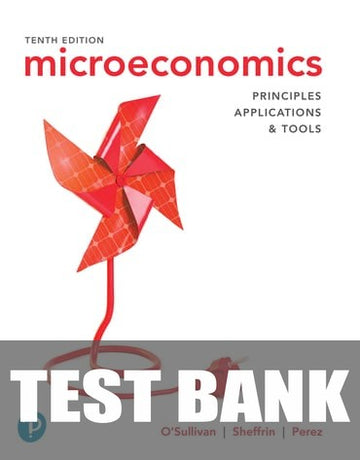 Test Bank for Microeconomics: Principles, Applications, and Tools 10th Edition by Arthur O'Sullivan