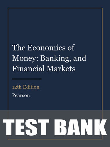 Test Bank for The Economics of Money: Banking, and Financial Markets 12th Edition