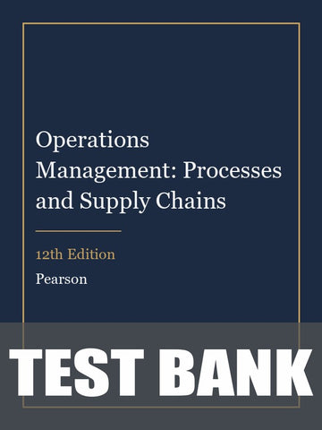 Test Bank for Operations Management: Processes and Supply Chains 12th Edition
