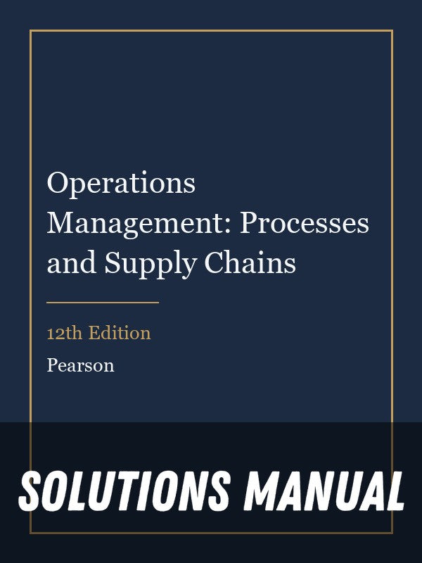 Solutions Manual for Operations Management: Processes and Supply Chains 12th Edition