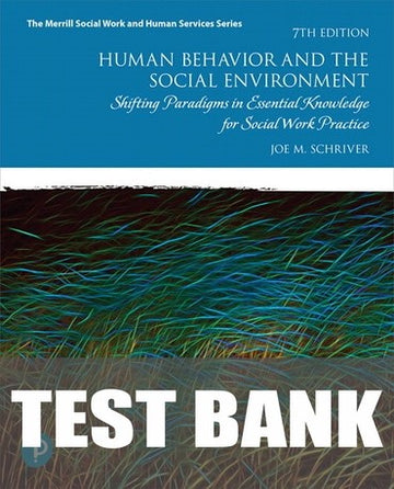 Test Bank for Human Behavior and the Social Environment: Shifting Paradigms in Essential Knowledge for Social Work Practice 7th Edition by Joe M. Schriver