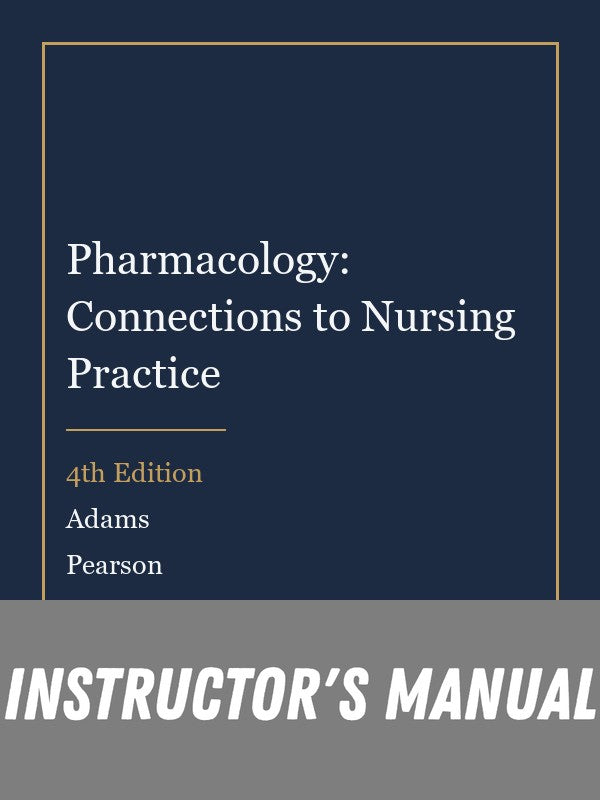 Instructor Manual for Pharmacology: Connections to Nursing Practice 4th Edition by Adams