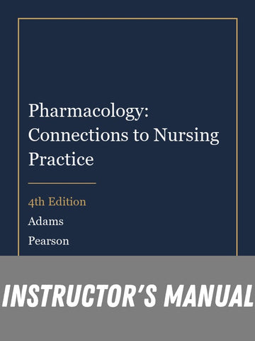 Instructor Manual for Pharmacology: Connections to Nursing Practice 4th Edition by Adams