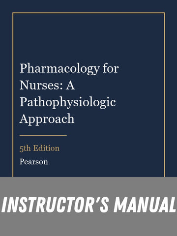 Instructor Manual for Pharmacology for Nurses: A Pathophysiologic Approach 5th Edition