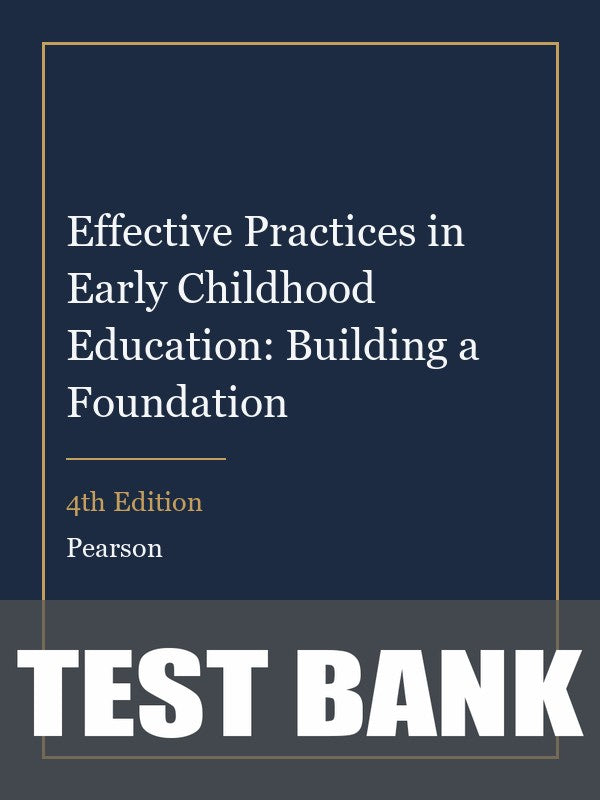 Test Bank for Effective Practices in Early Childhood Education: Building a Foundation 4th Edition