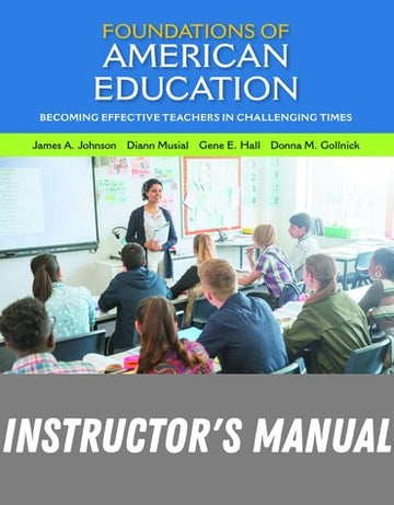 Instructor Manual for Foundations of American Education: Becoming Effective Teachers in Challenging Times 17th Edition by James C. Johnson