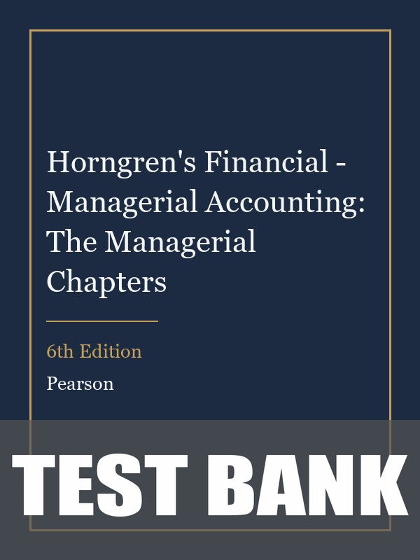 Test Bank for Horngren's Financial - Managerial Accounting: The Managerial Chapters 6th Edition
