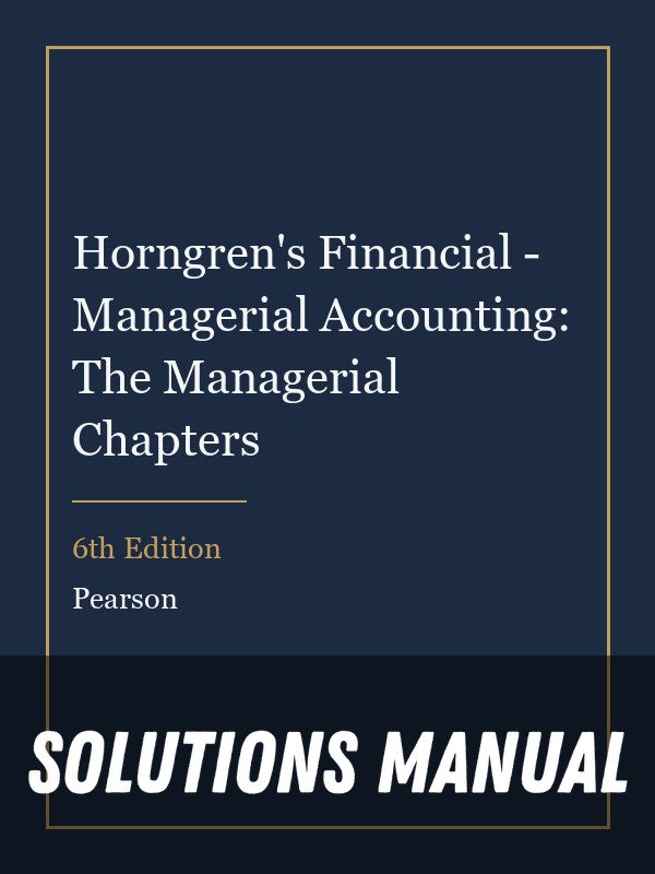 Solutions Manual for Horngren's Financial - Managerial Accounting: The Managerial Chapters 6th Edition