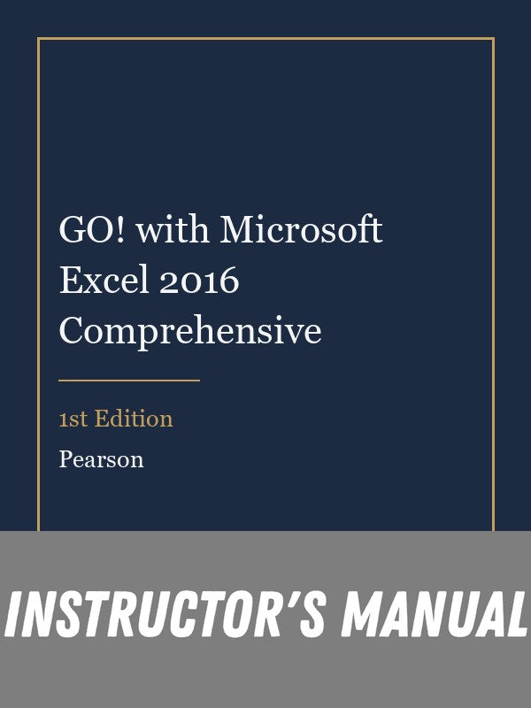 Instructor Manual for GO! with Microsoft Excel 2016 Comprehensive 1st Edition