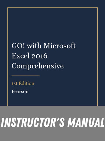 Instructor Manual for GO! with Microsoft Excel 2016 Comprehensive 1st Edition